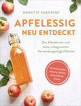 Apfelessig neu entdeckt - Der Alleskönner und seine unbegrenzten Verwendungsmöglichkeiten. Küchenwunder, Beauty-Mittel, Apfelessig neu entdeckt - Der Alleskönner und seine unbegrenzten Verwendungsmöglichkeiten. Küchenwunder, Beauty-Mittel,