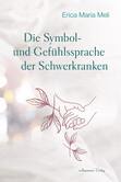 Die Symbol- und Gefühlssprache der Schwerkranken Die Symbol- und Gefühlssprache der Schwerkranken